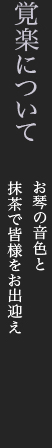 覚楽について　お琴の音色と抹茶で皆様をお出迎え